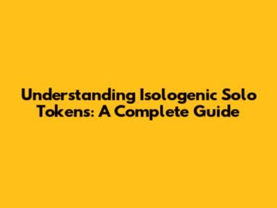 Understanding Isologenic Solo Tokens: A Complete Guide
