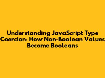 Understanding JavaScript Type Coercion: How Non-Boolean Values Become Booleans
