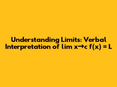 Understanding Limits: Verbal Interpretation of lim x→c f(x) = L