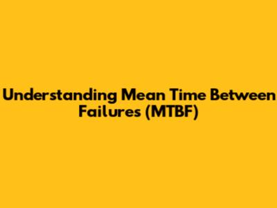 Understanding Mean Time Between Failures (MTBF)