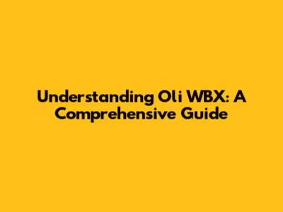 Understanding Oli WBX: A Comprehensive Guide