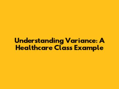Understanding Variance: A Healthcare Class Example