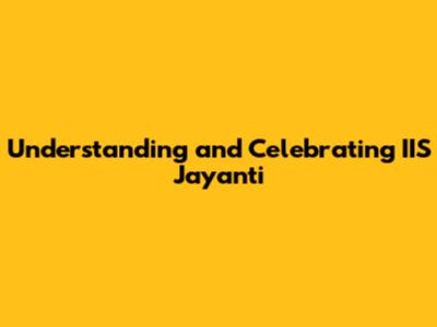 Understanding and Celebrating IIS Jayanti