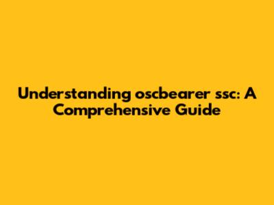 Understanding oscbearer 'ssc: A Comprehensive Guide