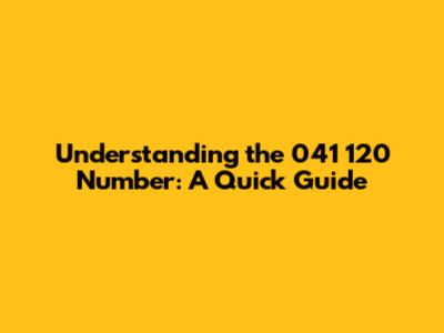Understanding the 041 120 Number: A Quick Guide