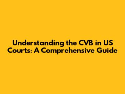 Understanding the CVB in US Courts: A Comprehensive Guide