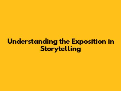 Understanding the Exposition in Storytelling