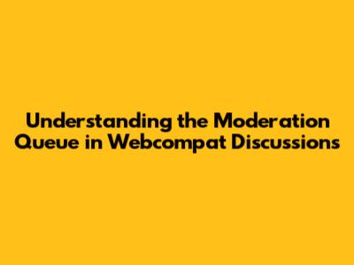 Understanding the Moderation Queue in Webcompat Discussions