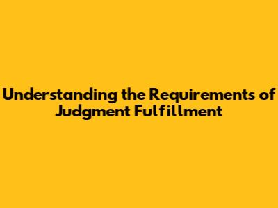Understanding the Requirements of Judgment Fulfillment