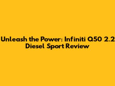 Unleash the Power: Infiniti Q50 2.2 Diesel Sport Review
