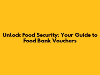 Unlock Food Security: Your Guide to Food Bank Vouchers