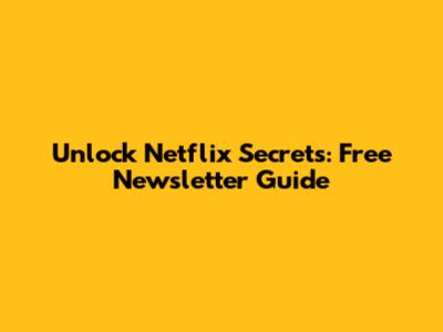Unlock Netflix Secrets: Free Newsletter Guide