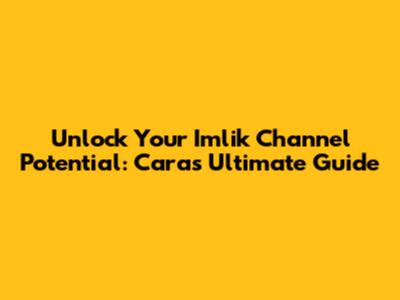 Unlock Your Imlik Channel Potential: Cara's Ultimate Guide