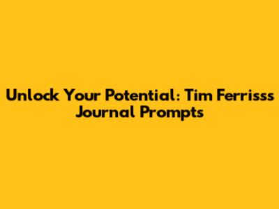 Unlock Your Potential: Tim Ferriss's Journal Prompts