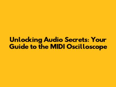 Unlocking Audio Secrets: Your Guide to the MIDI Oscilloscope