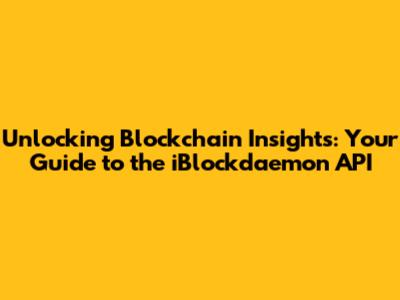 Unlocking Blockchain Insights: Your Guide to the iBlockdaemon API