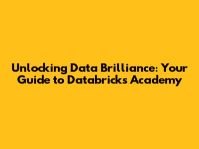 Unlocking Data Brilliance: Your Guide to Databricks Academy