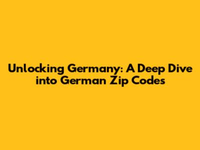 Unlocking Germany: A Deep Dive into German Zip Codes
