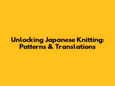 Unlocking Japanese Knitting: Patterns & Translations