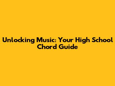 Unlocking Music: Your High School Chord Guide