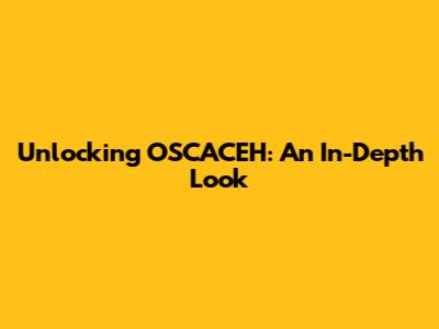Unlocking OSCACEH: An In-Depth Look