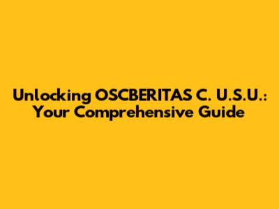 Unlocking OSCBERITAS C. U.S.U.: Your Comprehensive Guide