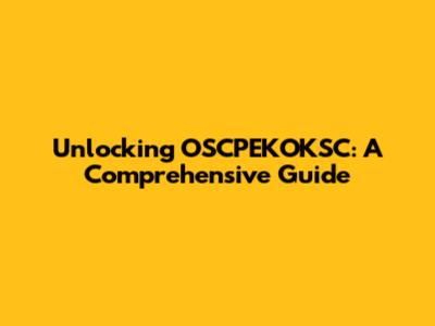 Unlocking OSCPEKOKSC: A Comprehensive Guide