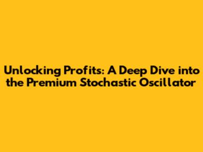 Unlocking Profits: A Deep Dive into the Premium Stochastic Oscillator