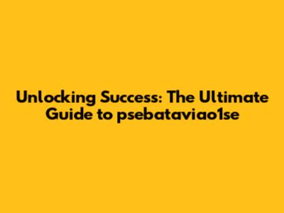 Unlocking Success: The Ultimate Guide to psebataviao1se