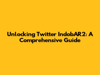 Unlocking Twitter IndobAR2: A Comprehensive Guide