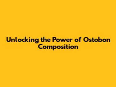Unlocking the Power of Ostobon Composition