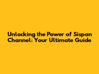 Unlocking the Power of Sispan Channel: Your Ultimate Guide