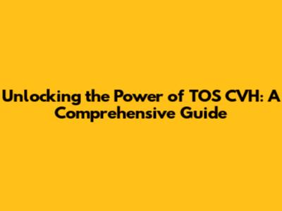 Unlocking the Power of TOS CVH: A Comprehensive Guide