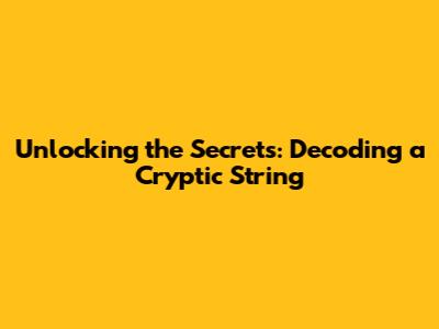 Unlocking the Secrets: Decoding a Cryptic String
