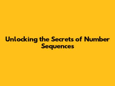 Unlocking the Secrets of Number Sequences