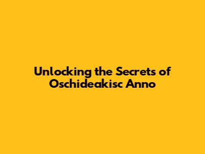 Unlocking the Secrets of Oschideakisc Anno