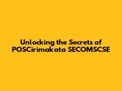 Unlocking the Secrets of POSCirimakata SECOMSCSE