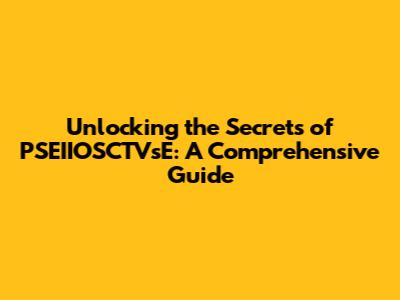 Unlocking the Secrets of PSEIIOSCTVsE: A Comprehensive Guide
