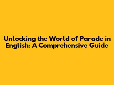 Unlocking the World of 'Parade' in English: A Comprehensive Guide