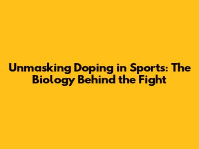 Unmasking Doping in Sports: The Biology Behind the Fight