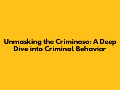 Unmasking the 'Criminoso': A Deep Dive into Criminal Behavior