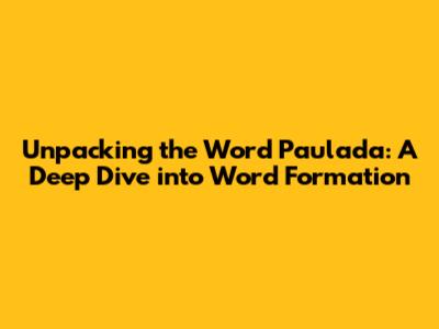 Unpacking the Word "Paulada": A Deep Dive into Word Formation