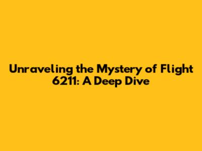 Unraveling the Mystery of Flight 6211: A Deep Dive