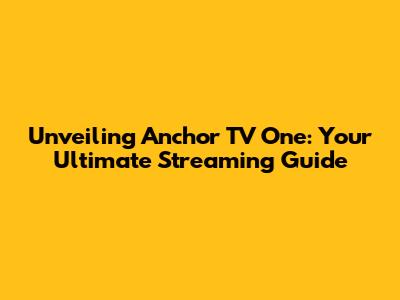 Unveiling Anchor TV One: Your Ultimate Streaming Guide