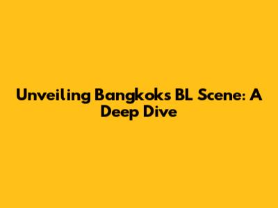 Unveiling Bangkok's BL Scene: A Deep Dive