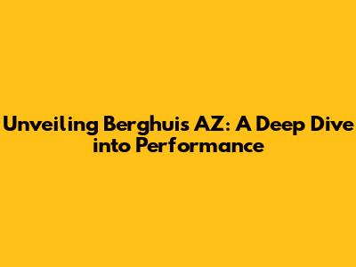 Unveiling Berghuis AZ: A Deep Dive into Performance