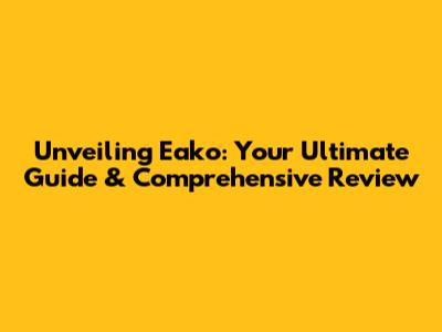 Unveiling Eako: Your Ultimate Guide & Comprehensive Review