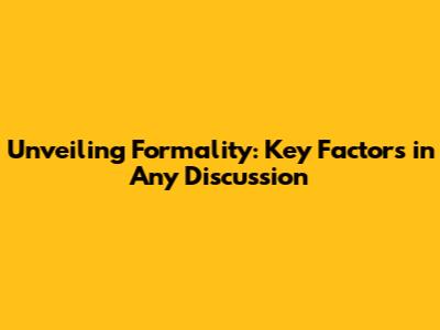 Unveiling Formality: Key Factors in Any Discussion