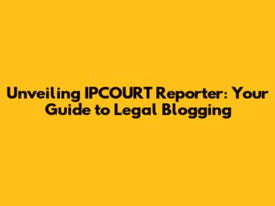 Unveiling IPCOURT Reporter: Your Guide to Legal Blogging