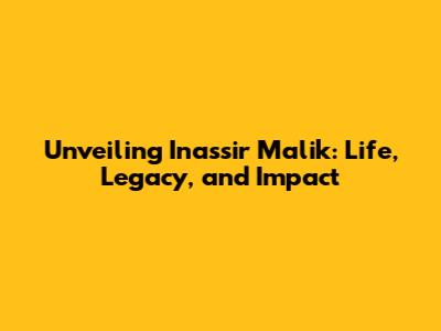 Unveiling Inassir Malik: Life, Legacy, and Impact